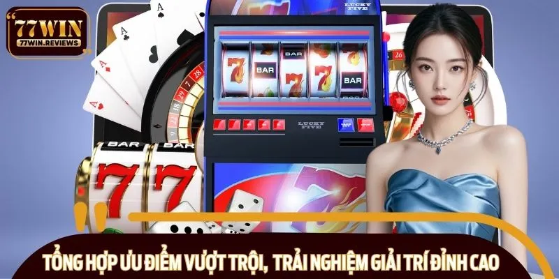 Tổng hợp ưu điểm vượt trội, trải nghiệm giải trí đỉnh cao