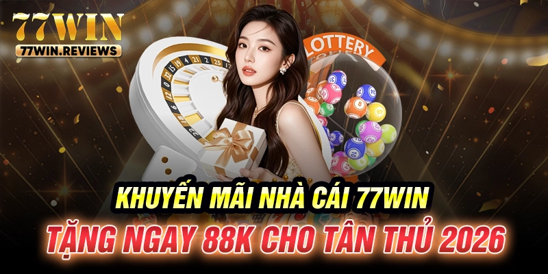 Khuyến mãi nhà cái 77win tặng ngay 88k cho tân thủ 2026